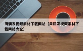 襄垣周润发视频素材下载网站（周润发视频素材下载网站大全）